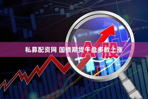 私募配资网 国债期货午盘多数上涨
